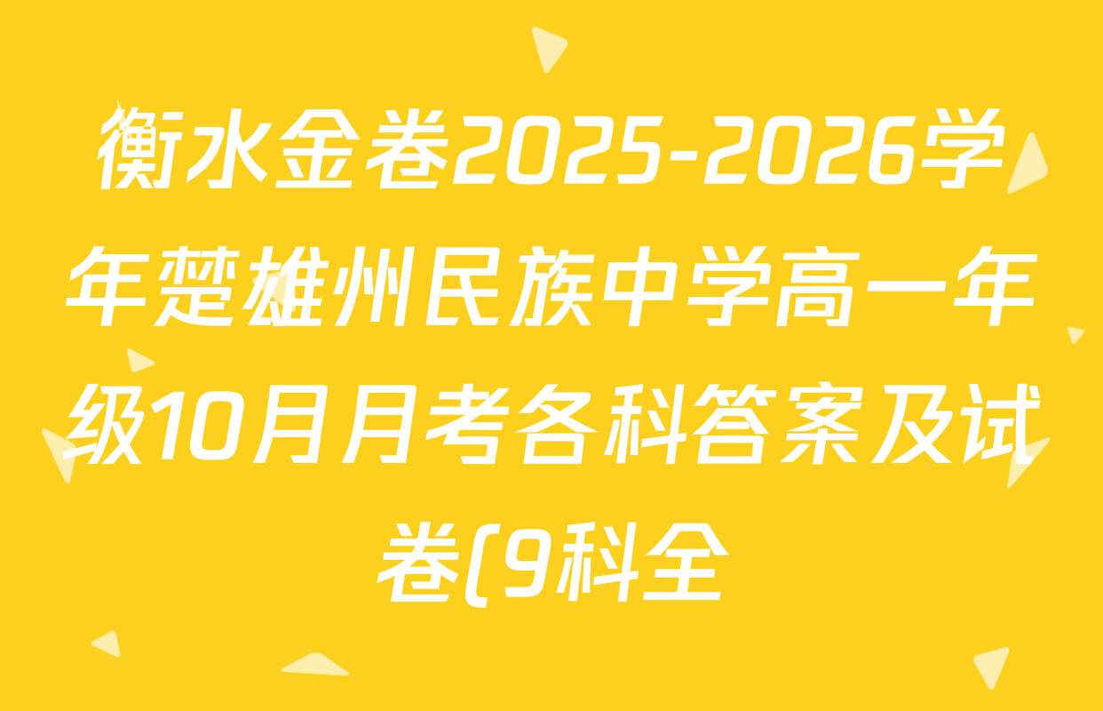 衡水金卷2025-2026学年楚雄州民族中学高一年级10月月考各科答案及试卷(9科全) 衡水金卷2025-2026学年楚雄州民族中学高一年级10月月考各科答案及试卷(9科全)