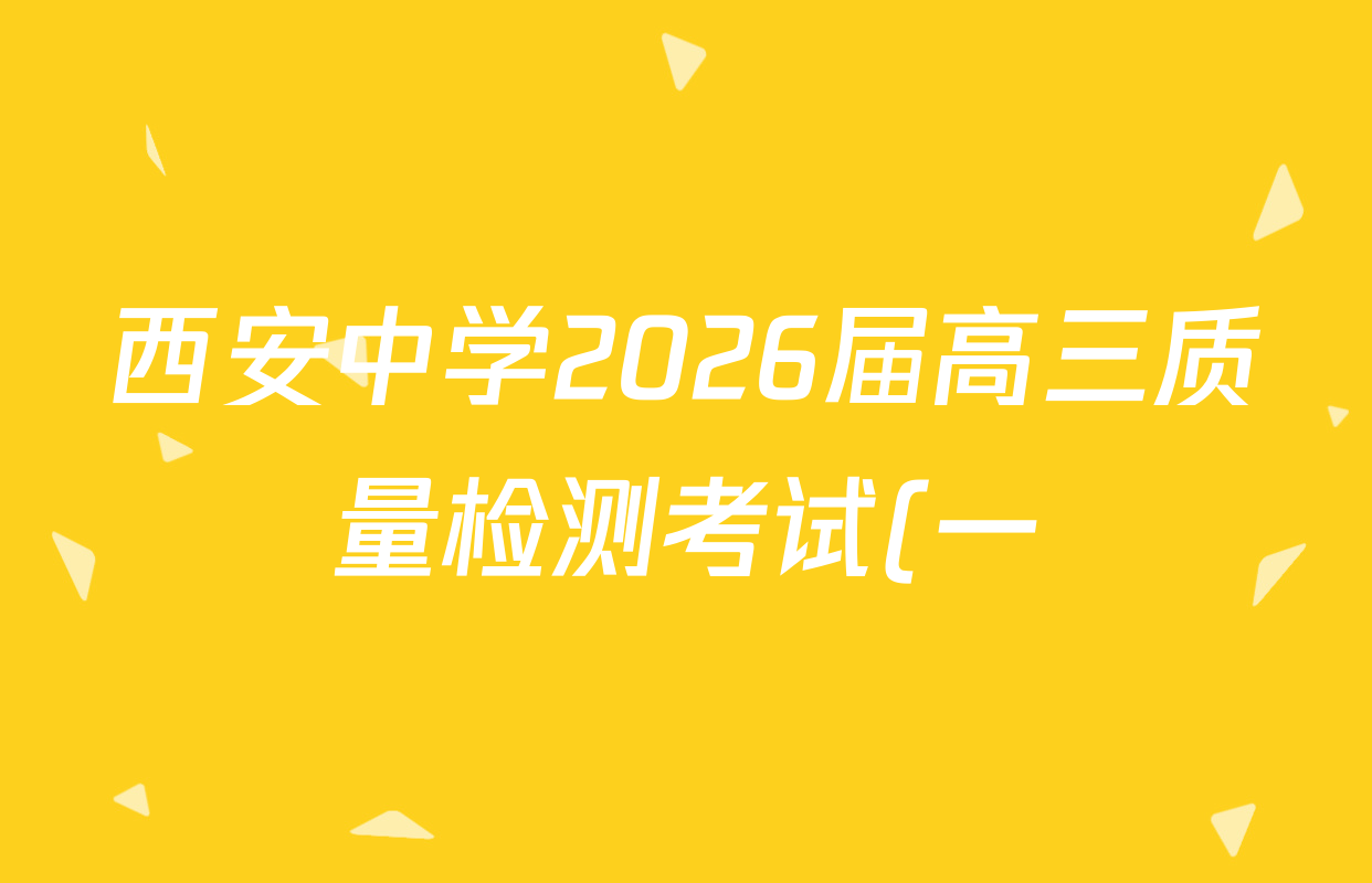 西安中学2026届高三质量检测考试(一)试卷及答案汇总(含物理 数学 英语等9份) 西安中学2026届高三质量检测考试(一)试卷及答案汇总(含物理 数学 英语等9份)