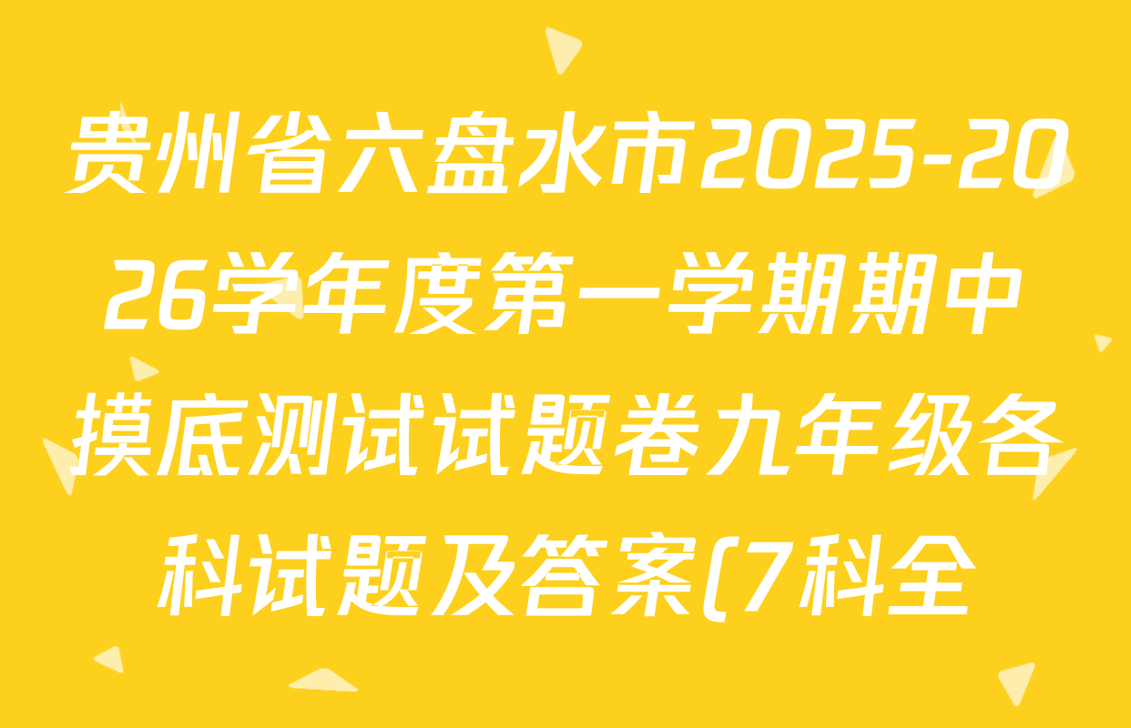 贵州省六盘水市2025-2026学年度第一学期期中摸底测试试题卷九年级各科试题及答案(7科全) 贵州省六盘水市2025-2026学年度第一学期期中摸底测试试题卷九年级各科试题及答案(7科全)