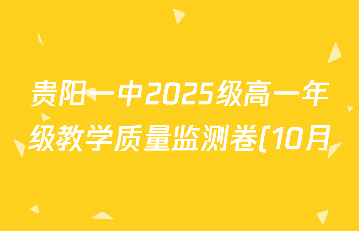 贵阳一中2025级高一年级教学质量监测卷(10月)各科试题及答案(9科全) 贵阳一中2025级高一年级教学质量监测卷(10月)各科试题及答案(9科全)