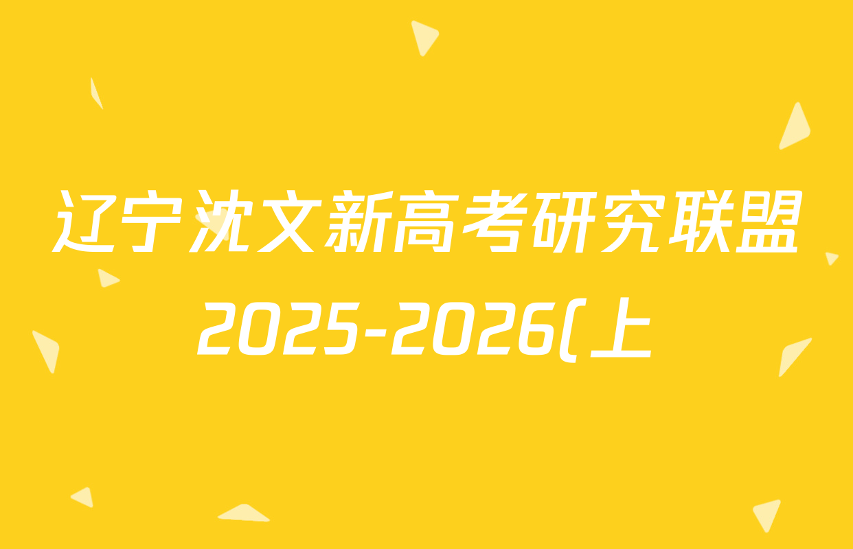 辽宁沈文新高考研究联盟2025-2026(上)10月月度质量监测高三各科试题及答案(已更新政治、数学、化学等9份) 辽宁沈文新高考研究联盟2025-2026(上)10月月度质量监测高三各科试题及答案(已更新政治、数学、化学等9份)
