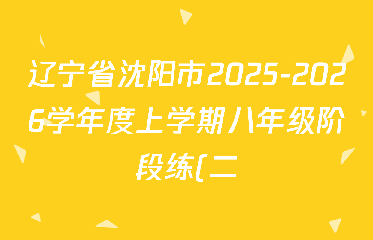 辽宁省沈阳市2025-2026学年度上学期八年级阶段练(二)各科试题及答案(含地理 数学 道德与法治等) 辽宁省沈阳市2025-2026学年度上学期八年级阶段练(二)各科试题及答案(含地理 数学 道德与法治等)