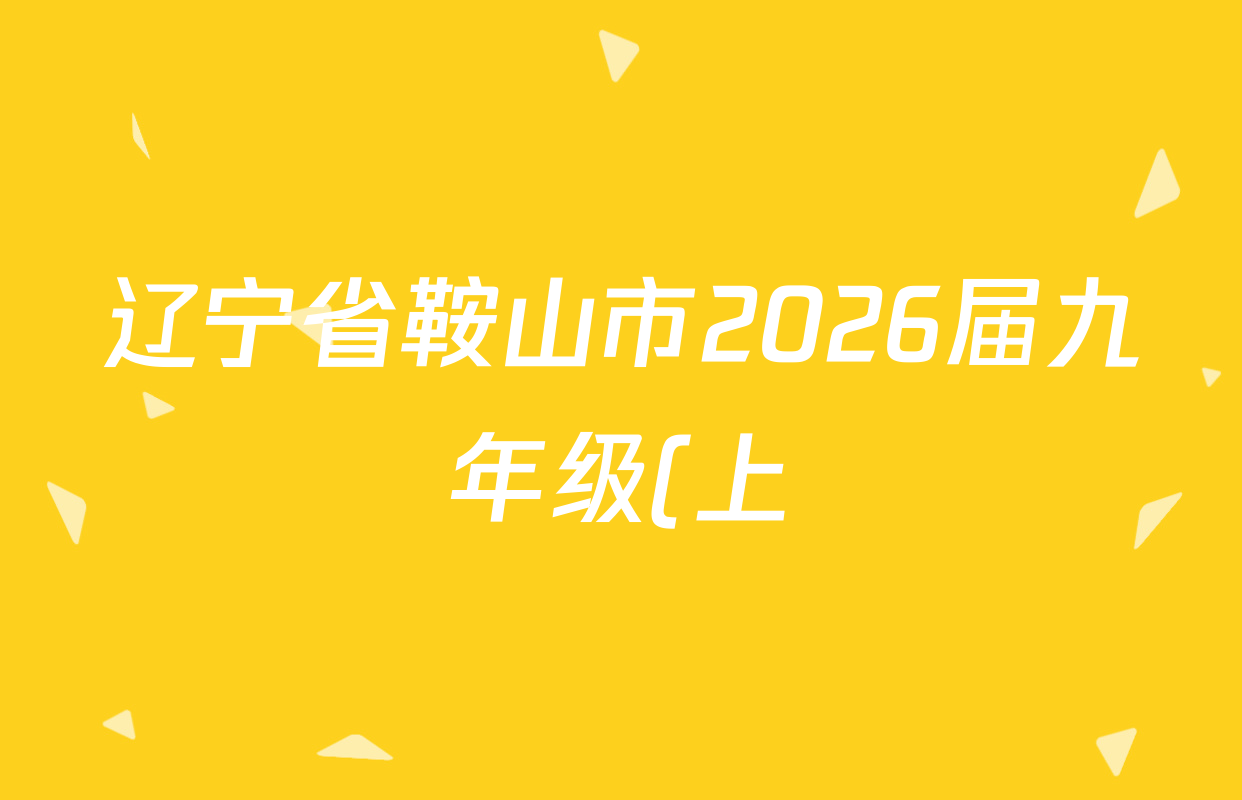 辽宁省鞍山市2026届九年级(上)十二月学情调查试卷及答案汇总(含语文 数学 物理等7份) 辽宁省鞍山市2026届九年级(上)十二月学情调查试卷及答案汇总(含语文 数学 物理等7份)