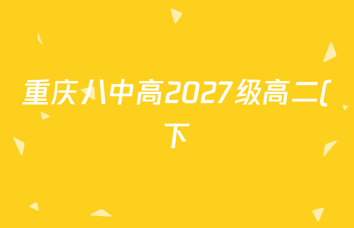 重庆八中高2027级高二(下)第一次月考各科试题及答案(含历史 地理 物理等) 重庆八中高2027级高二(下)第一次月考各科试题及答案(含历史 地理 物理等)