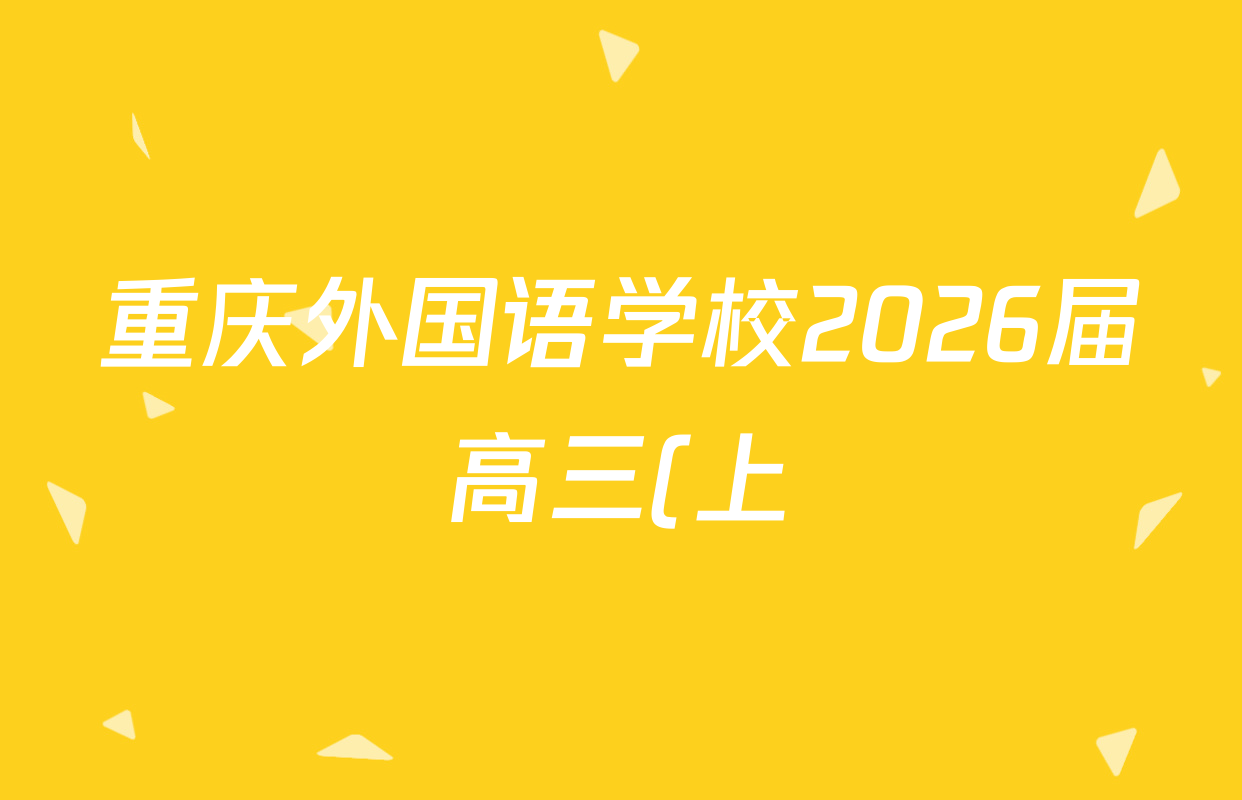 重庆外国语学校2026届高三(上)10月月考(四)各科试题及答案(含英语、地理、语文等) 重庆外国语学校2026届高三(上)10月月考(四)各科试题及答案(含英语、地理、语文等)