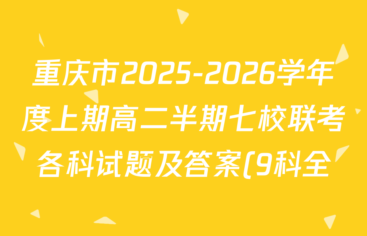 重庆市2025-2026学年度上期高二半期七校联考各科试题及答案(9科全) 重庆市2025-2026学年度上期高二半期七校联考各科试题及答案(9科全)
