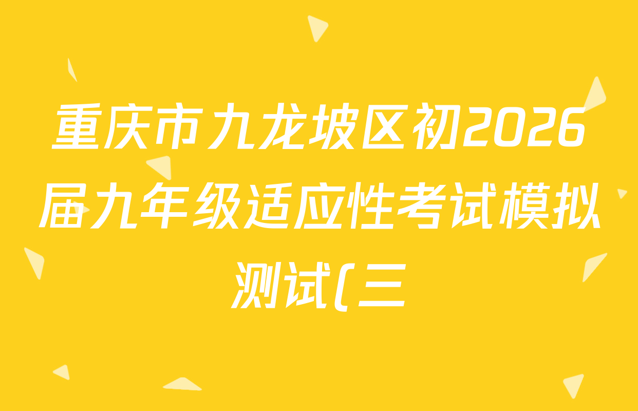 重庆市九龙坡区初2026届九年级适应性考试模拟测试(三)各科试题及答案(7科全) 重庆市九龙坡区初2026届九年级适应性考试模拟测试(三)各科试题及答案(7科全)
