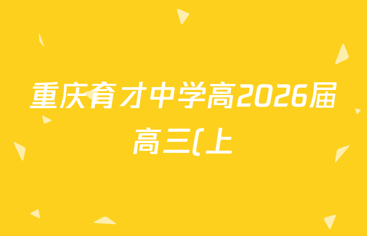 重庆育才中学高2026届高三(上)12月月考各科答案及试卷: 含地理 数学 物理试卷解析 重庆育才中学高2026届高三(上)12月月考各科答案及试卷: 含地理 数学 物理试卷解析