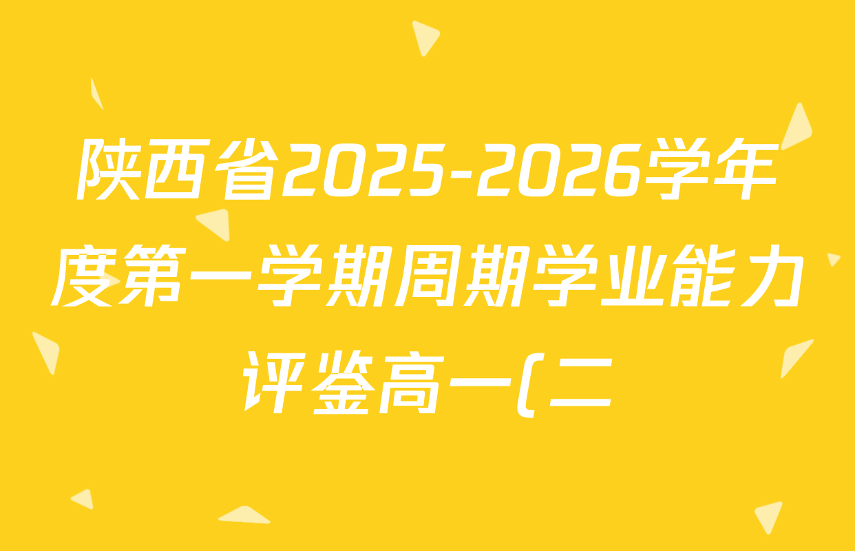 陕西省2025-2026学年度第一学期周期学业能力评鉴高一(二)(HL)试卷及答案汇总(含政治、化学、生物等9份) 陕西省2025-2026学年度第一学期周期学业能力评鉴高一(二)(HL)试卷及答案汇总(含政治、化学、生物等9份)