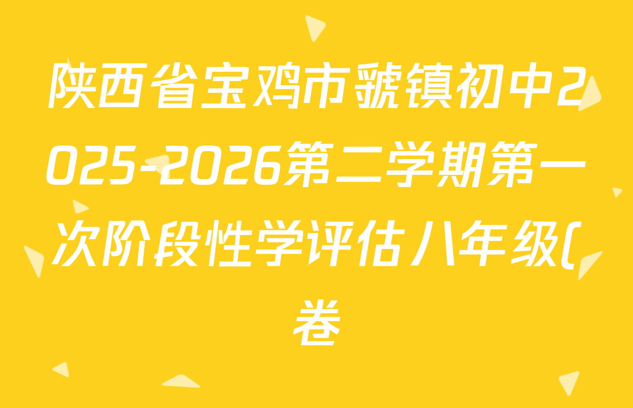 陕西省宝鸡市虢镇初中2025-2026第二学期第一次阶段性学评估八年级(卷)各科答案及试卷(已更新历史、物理、数学等8份) 陕西省宝鸡市虢镇初中2025-2026第二学期第一次阶段性学评估八年级(卷)各科答案及试卷(已更新历史、物理、数学等8份)