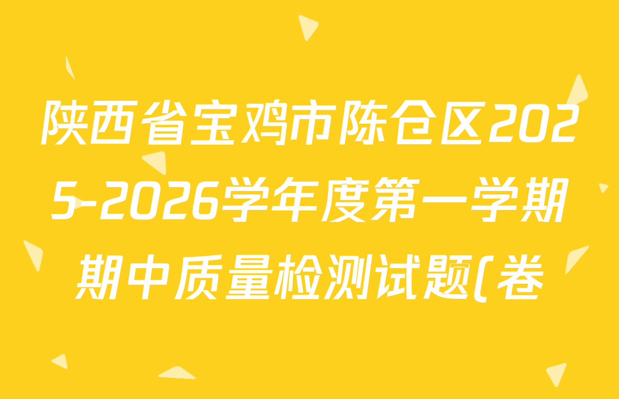 陕西省宝鸡市陈仓区2025-2026学年度第一学期期中质量检测试题(卷)高一各科试题及答案(已更新语文 数学 英语等9份) 陕西省宝鸡市陈仓区2025-2026学年度第一学期期中质量检测试题(卷)高一各科试题及答案(已更新语文 数学 英语等9份)