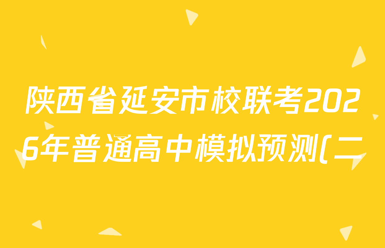 陕西省延安市校联考2026年普通高中模拟预测(二)高三试卷及答案汇总(含化学、物理、生物等9份) 陕西省延安市校联考2026年普通高中模拟预测(二)高三试卷及答案汇总(含化学、物理、生物等9份)