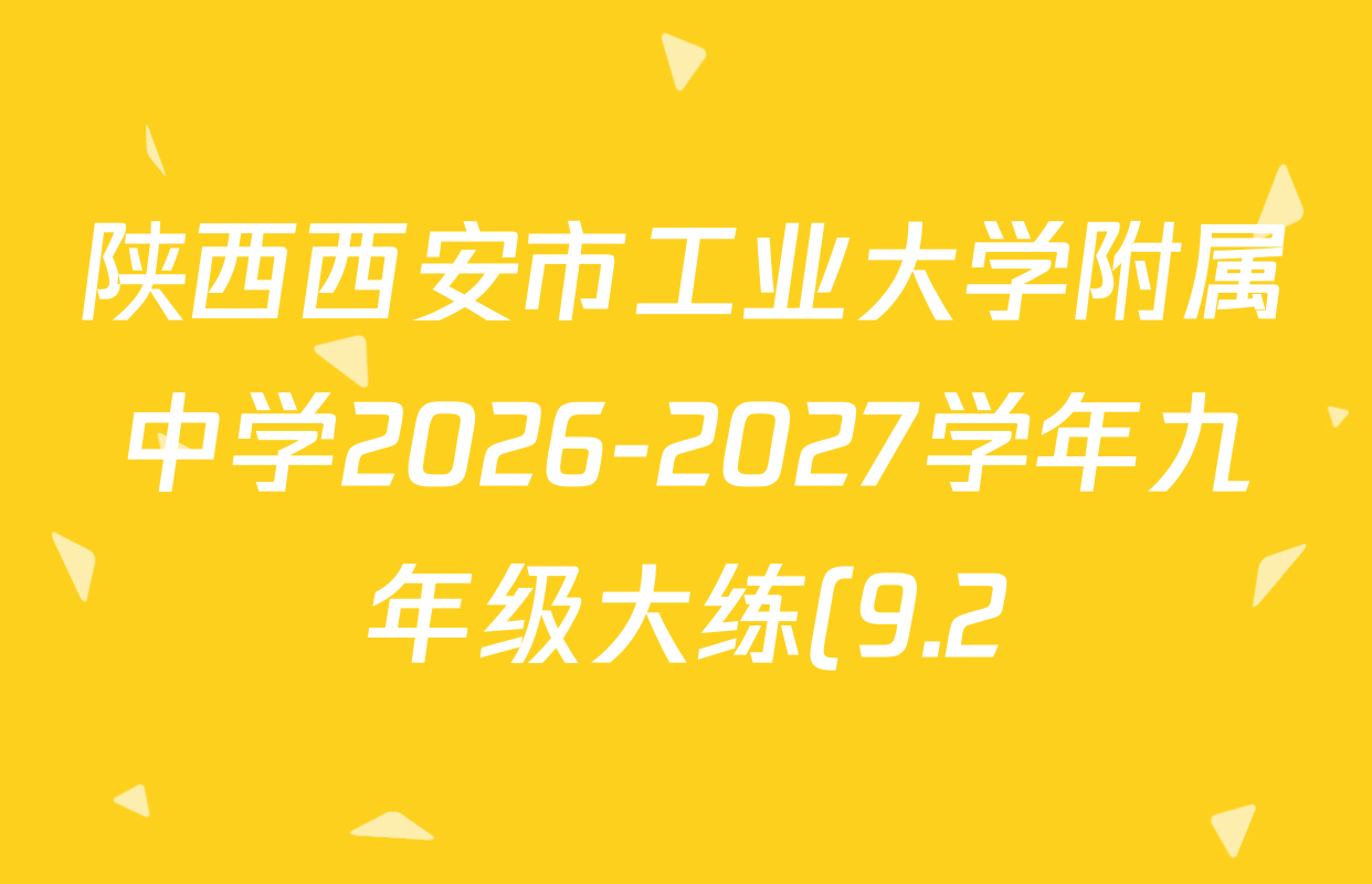 陕西西安市工业大学附属中学2026-2027学年九年级大练(9.2)试卷及答案汇总(7科全) 陕西西安市工业大学附属中学2026-2027学年九年级大练(9.2)试卷及答案汇总(7科全)