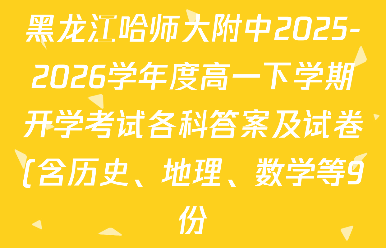 黑龙江哈师大附中2025-2026学年度高一下学期开学考试各科答案及试卷(含历史、地理、数学等9份)