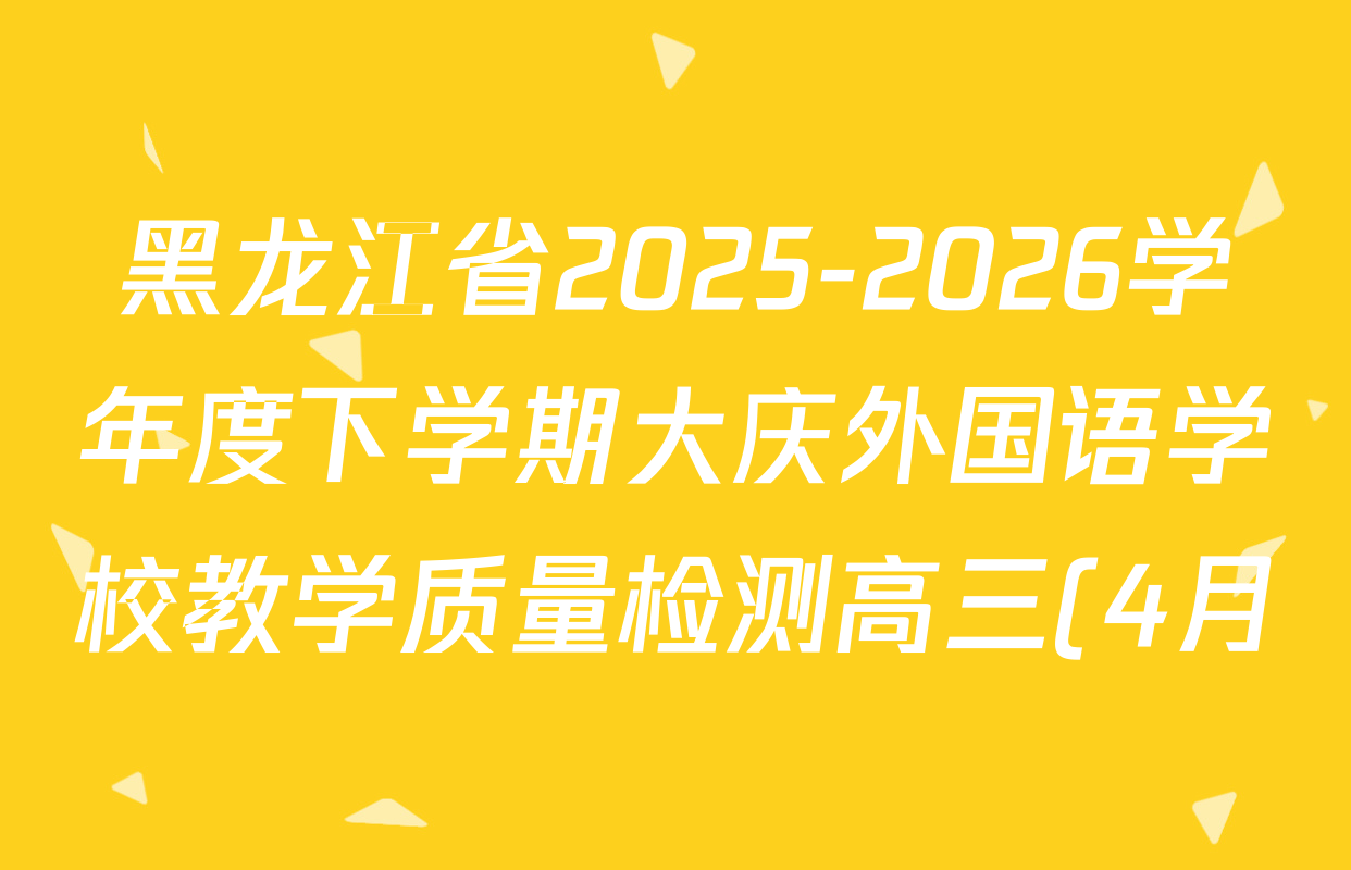 黑龙江省2025-2026学年度下学期大庆外国语学校教学质量检测高三(4月)各科试题及答案(含政治 历史 地理等) 黑龙江省2025-2026学年度下学期大庆外国语学校教学质量检测高三(4月)各科试题及答案(含政治 历史 地理等)