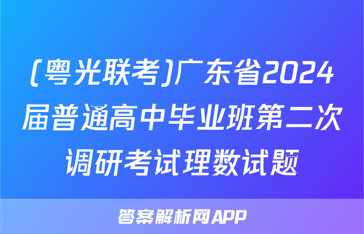 (粤光联考)广东省2024届普通高中毕业班第二次调研考试理数试题
