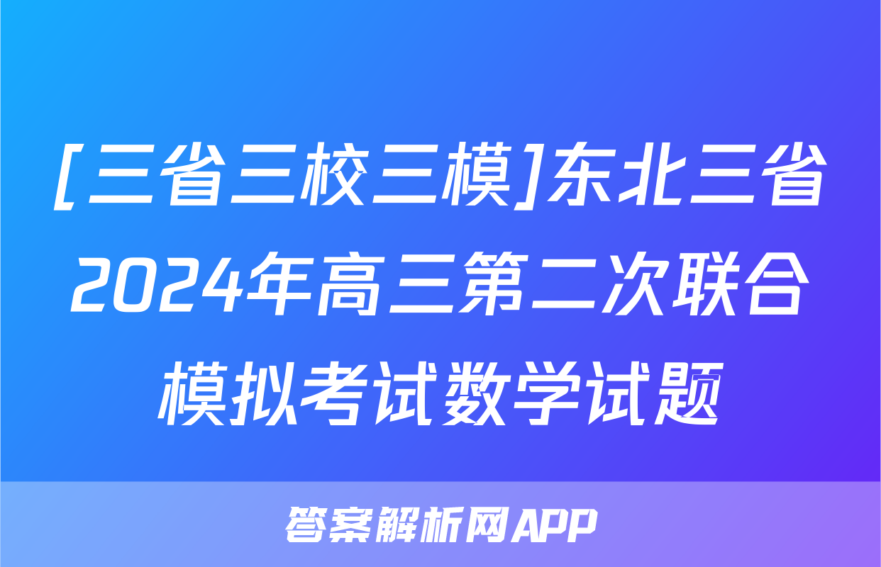 [三省三校三模]东北三省2024年高三第二次联合模拟考试数学试题