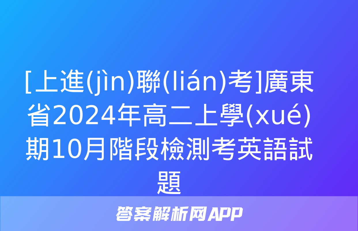 [上進(jìn)聯(lián)考]廣東省2024年高二上學(xué)期10月階段檢測考英語試題