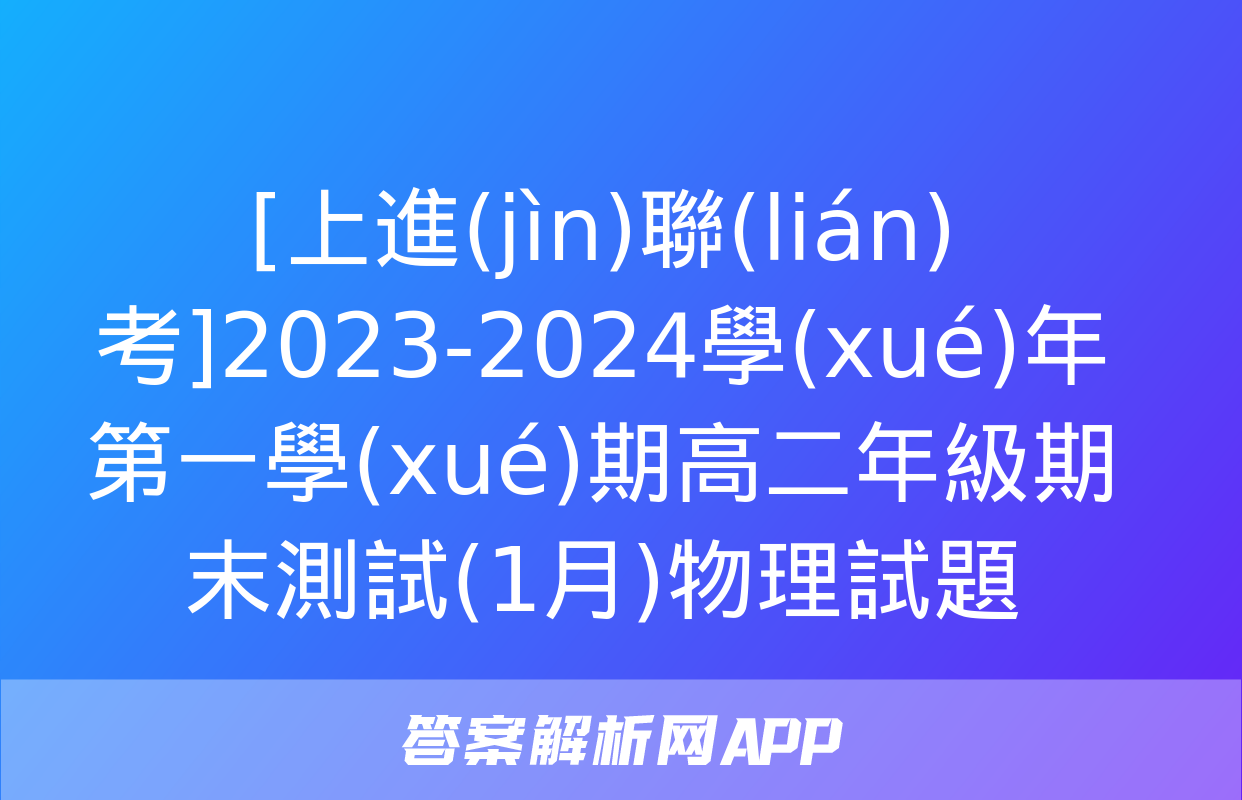 [上進(jìn)聯(lián)考]2023-2024學(xué)年第一學(xué)期高二年級期末測試(1月)物理試題