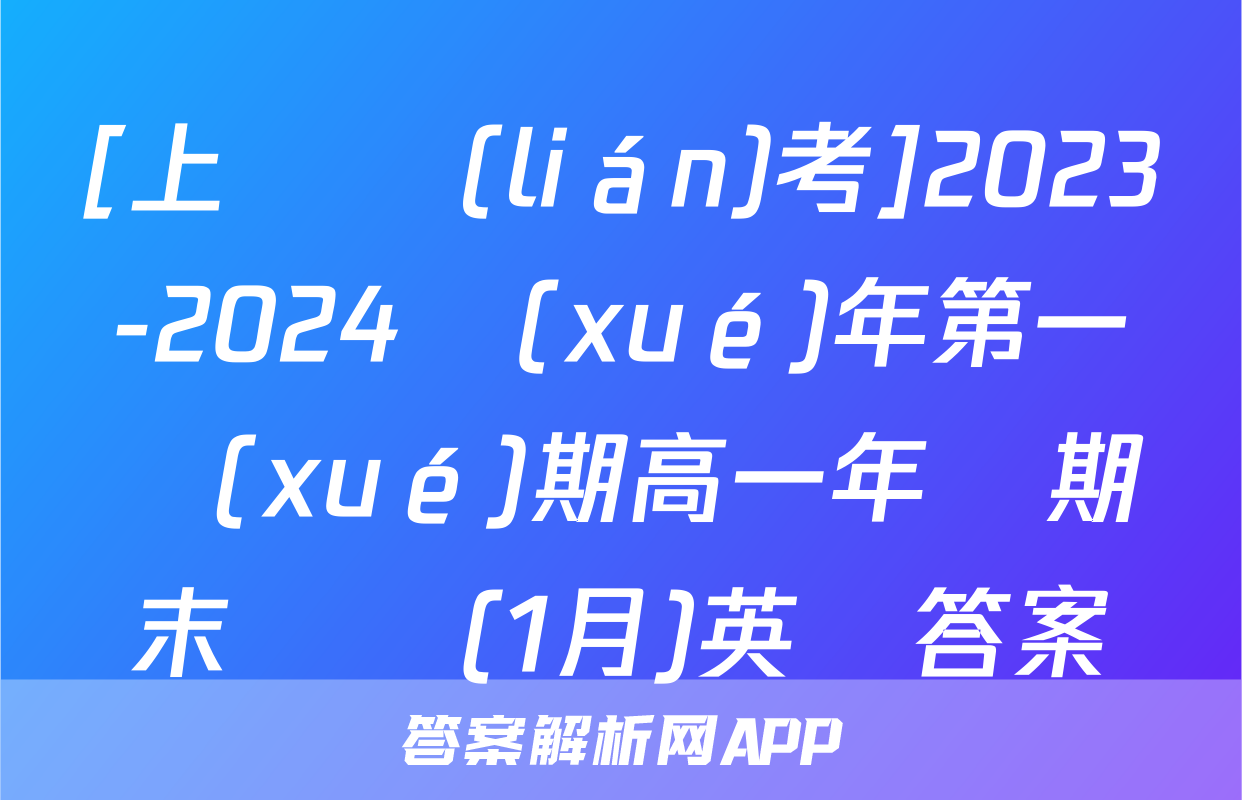 [上進聯(lián)考]2023-2024學(xué)年第一學(xué)期高一年級期末測試(1月)英語答案