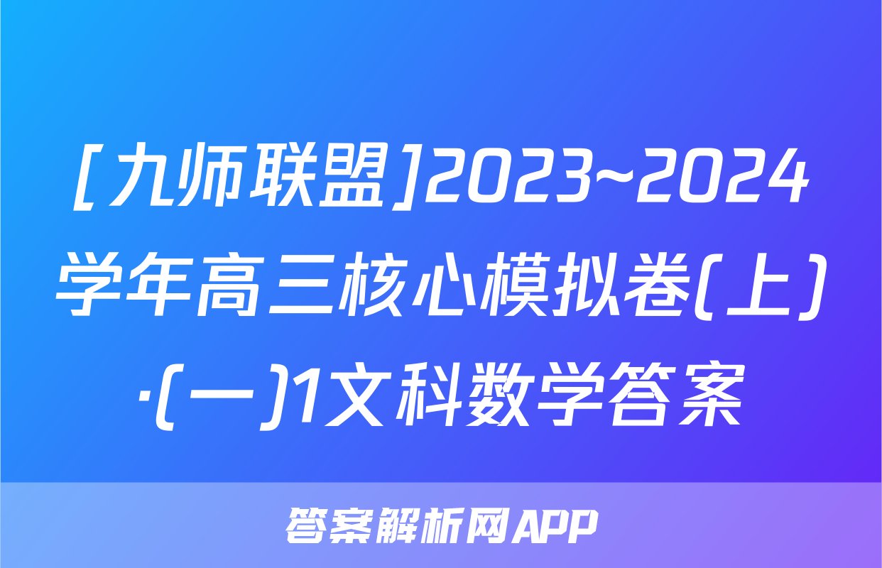 [九师联盟]2023~2024学年高三核心模拟卷(上)·(一)1文科数学答案