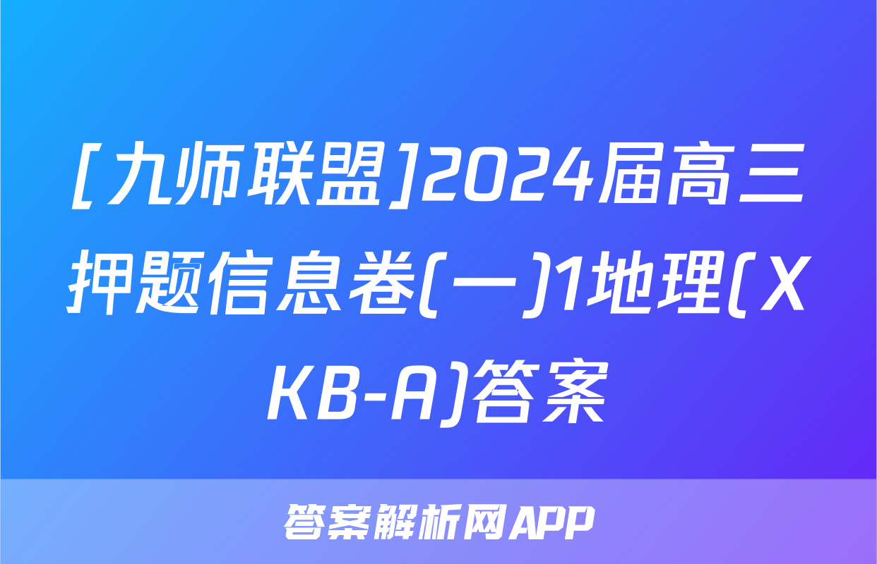 [九师联盟]2024届高三押题信息卷(一)1地理(XKB-A)答案