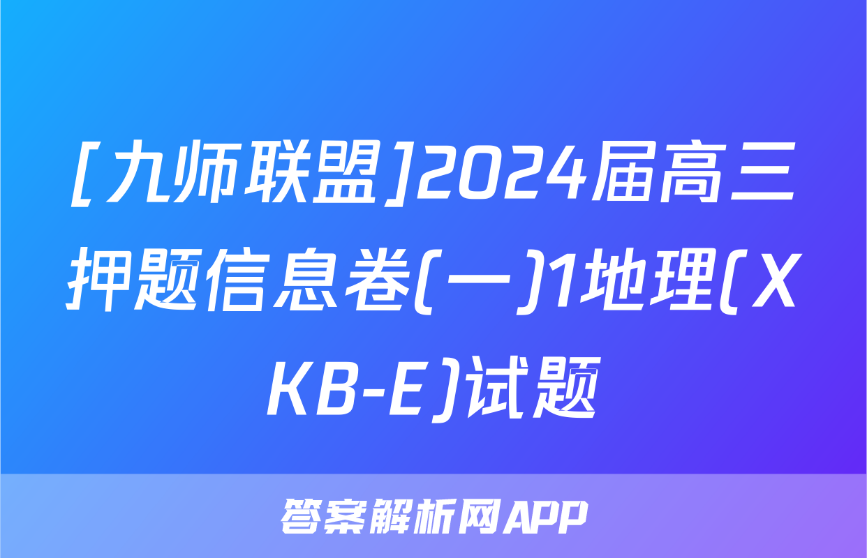 [九师联盟]2024届高三押题信息卷(一)1地理(XKB-E)试题