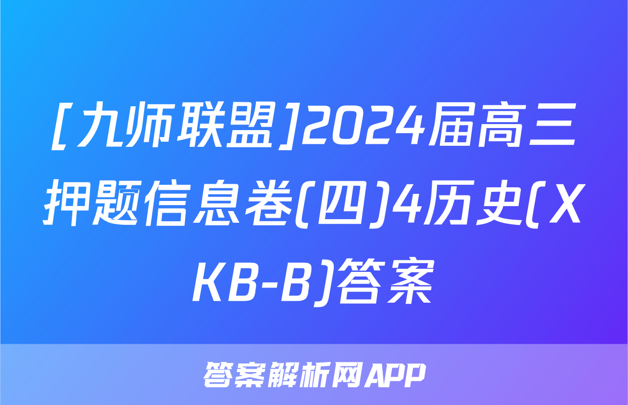 [九师联盟]2024届高三押题信息卷(四)4历史(XKB-B)答案