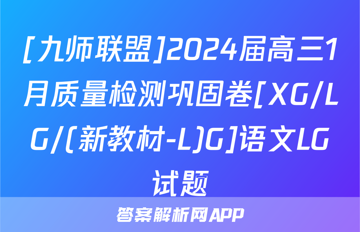 [九师联盟]2024届高三1月质量检测巩固卷[XG/LG/(新教材-L)G]语文LG试题