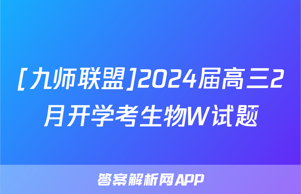 [九师联盟]2024届高三2月开学考生物W试题