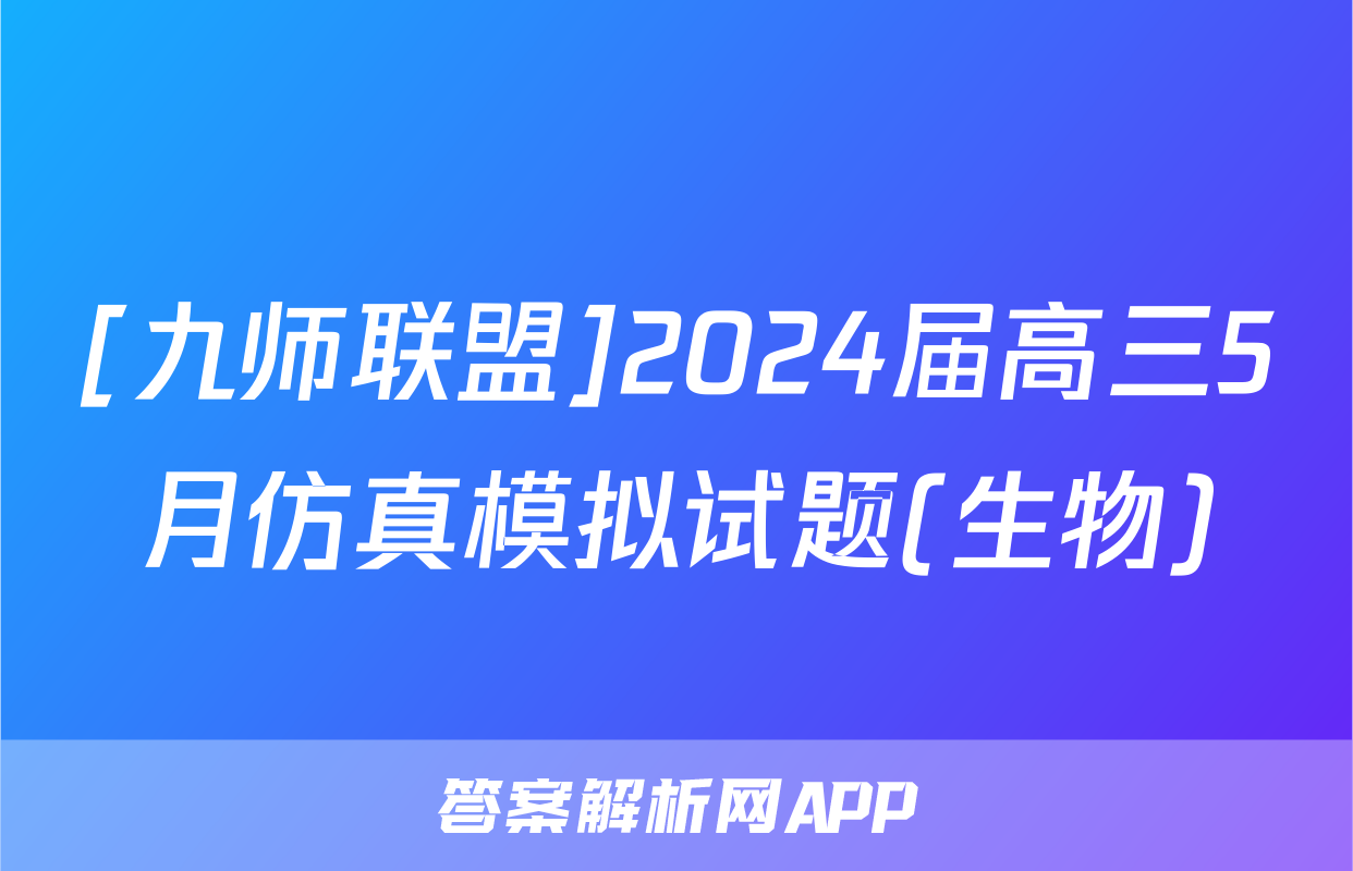 [九师联盟]2024届高三5月仿真模拟试题(生物)