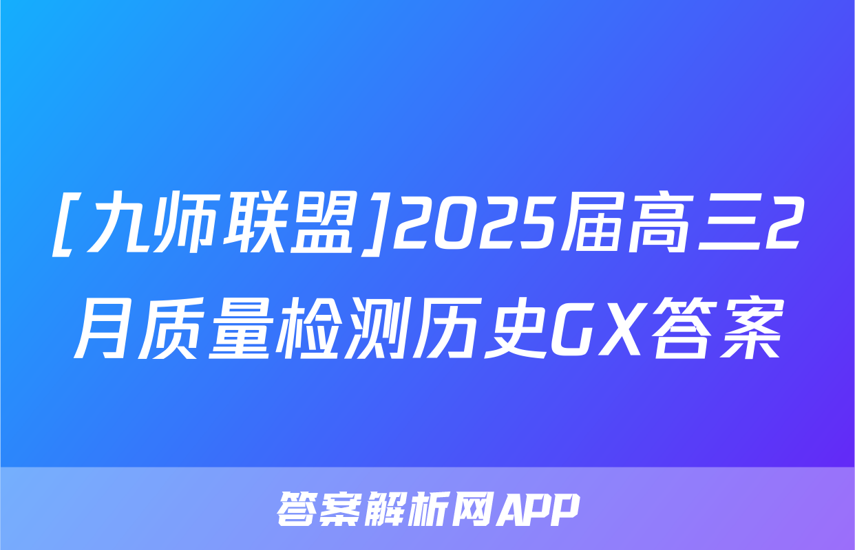 [九师联盟]2025届高三2月质量检测历史GX答案