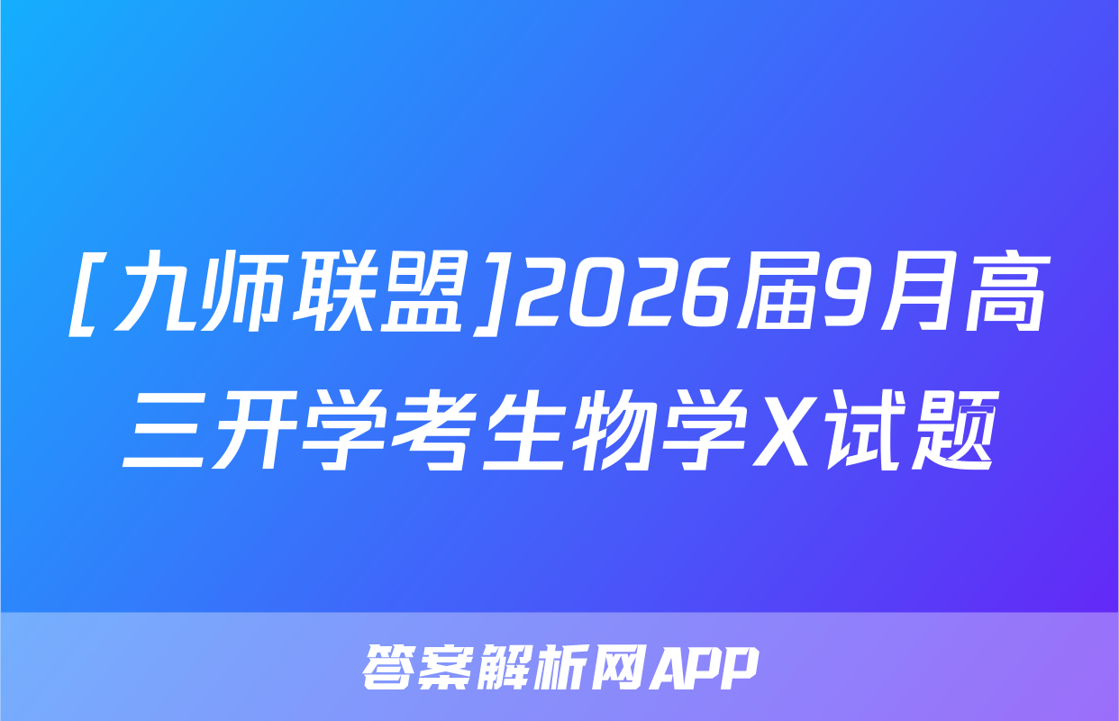 [九师联盟]2026届9月高三开学考生物学X试题