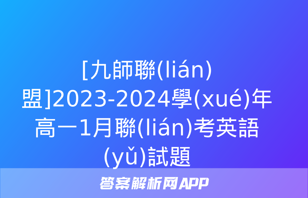 [九師聯(lián)盟]2023-2024學(xué)年高一1月聯(lián)考英語(yǔ)試題