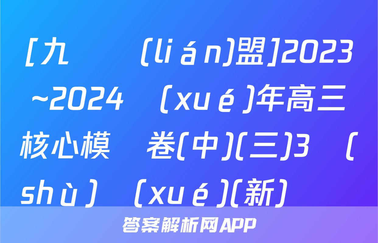 [九師聯(lián)盟]2023~2024學(xué)年高三核心模擬卷(中)(三)3數(shù)學(xué)(新)試題