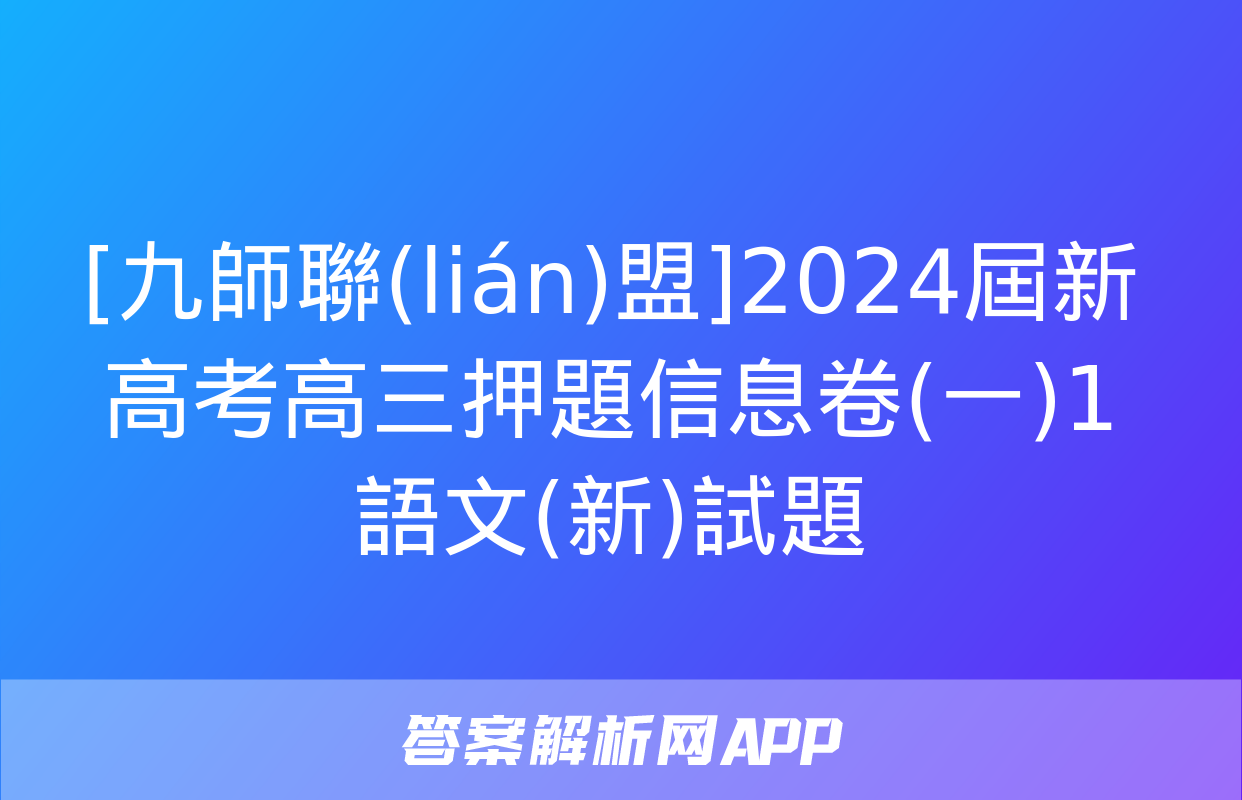 [九師聯(lián)盟]2024屆新高考高三押題信息卷(一)1語文(新)試題