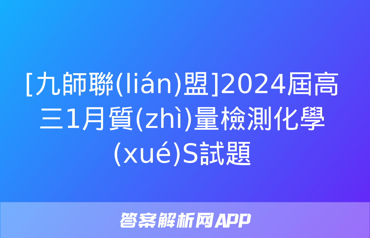 [九師聯(lián)盟]2024屆高三1月質(zhì)量檢測化學(xué)S試題