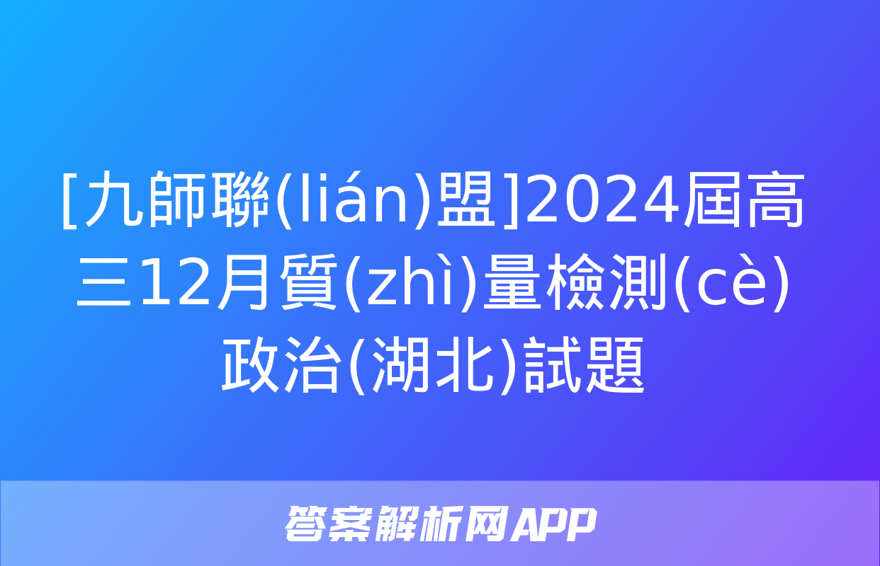 [九師聯(lián)盟]2024屆高三12月質(zhì)量檢測(cè)政治(湖北)試題