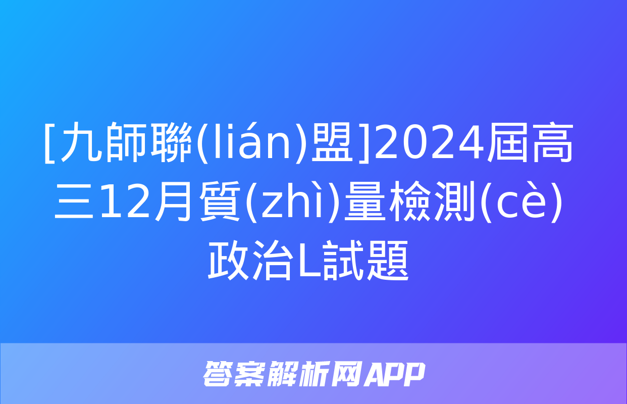 [九師聯(lián)盟]2024屆高三12月質(zhì)量檢測(cè)政治L試題