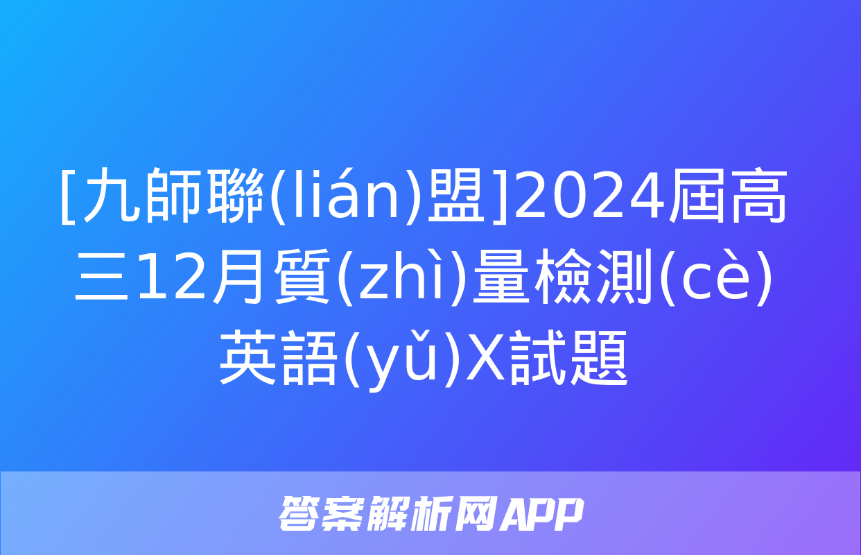 [九師聯(lián)盟]2024屆高三12月質(zhì)量檢測(cè)英語(yǔ)X試題