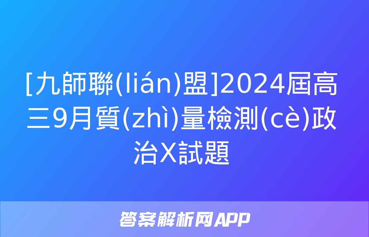 [九師聯(lián)盟]2024屆高三9月質(zhì)量檢測(cè)政治X試題