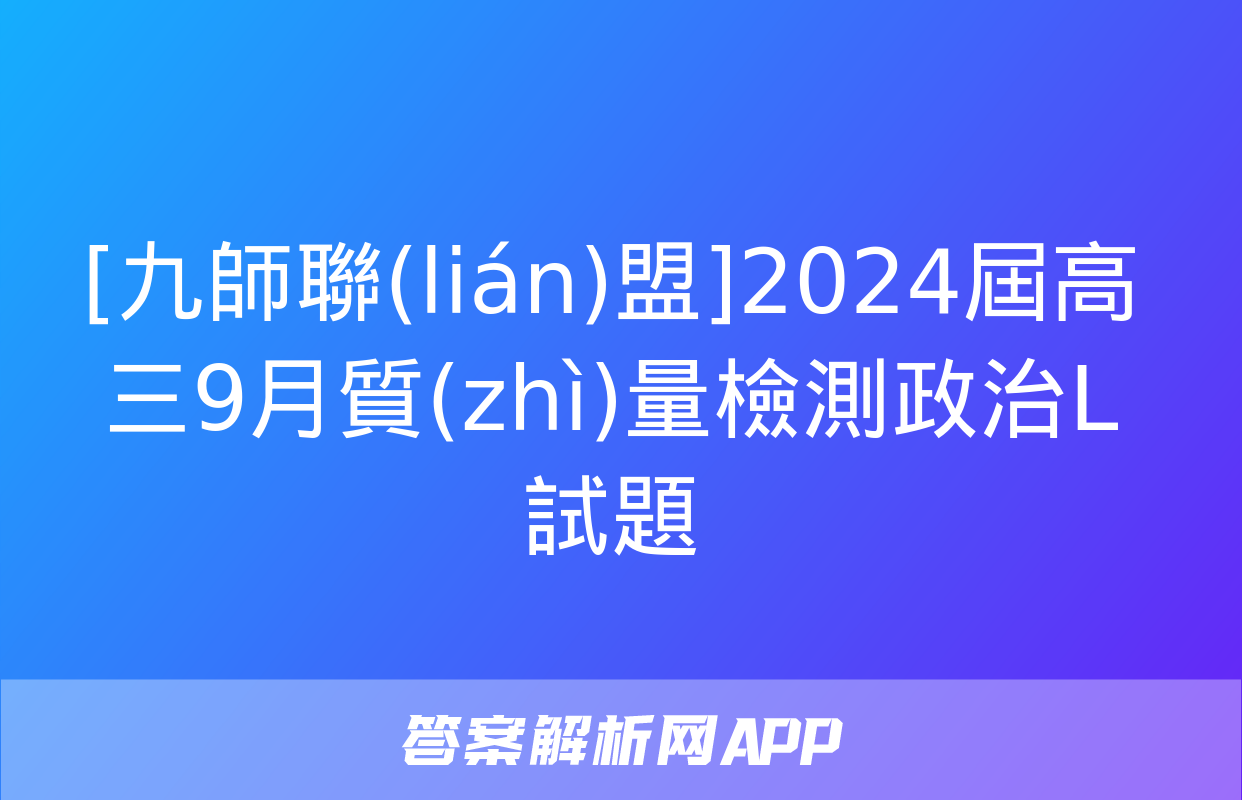 [九師聯(lián)盟]2024屆高三9月質(zhì)量檢測政治L試題