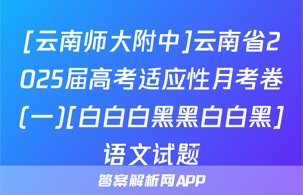 [云南师大附中]云南省2025届高考适应性月考卷(一)[白白白黑黑白白黑]语文试题