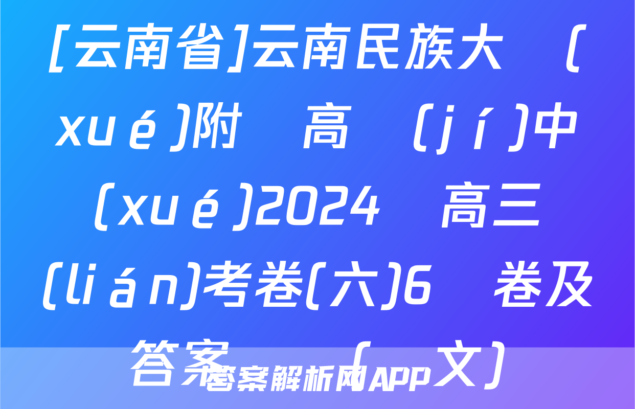 [云南省]云南民族大學(xué)附屬高級(jí)中學(xué)2024屆高三聯(lián)考卷(六)6試卷及答案試題(語文)