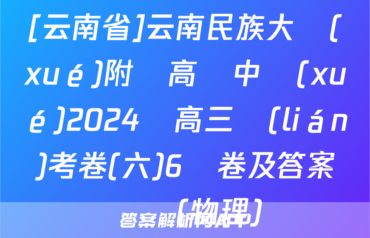 [云南省]云南民族大學(xué)附屬高級中學(xué)2024屆高三聯(lián)考卷(六)6試卷及答案試題(物理)