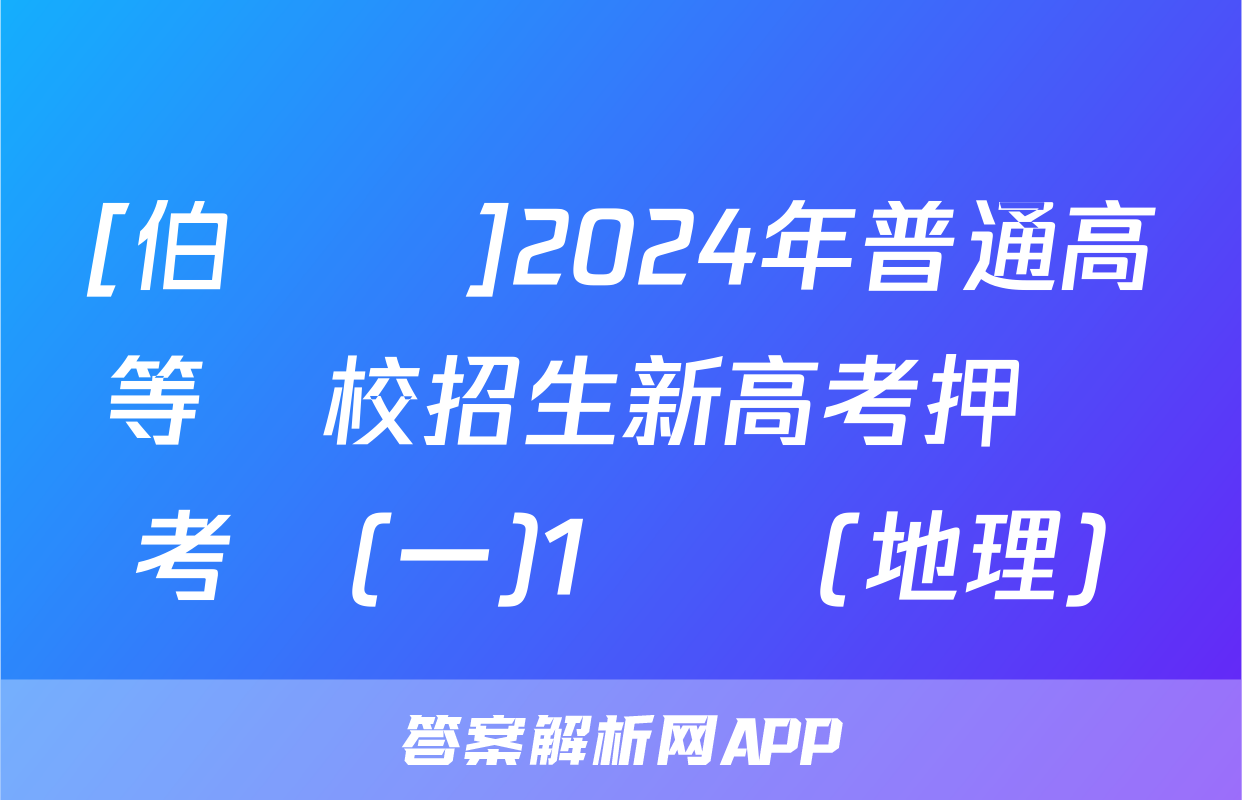 [伯樂馬]2024年普通高等學校招生新高考押題考試(一)1試題(地理)