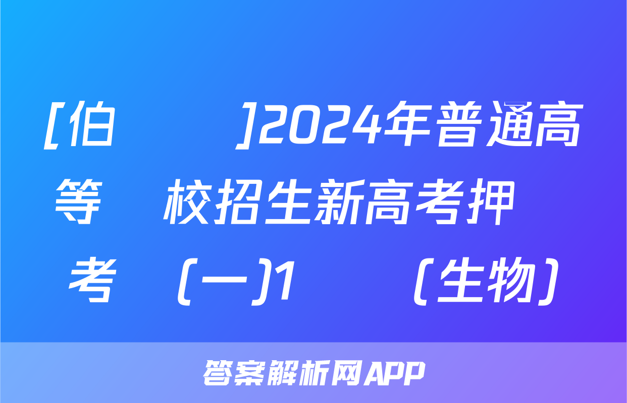 [伯樂馬]2024年普通高等學校招生新高考押題考試(一)1試題(生物)