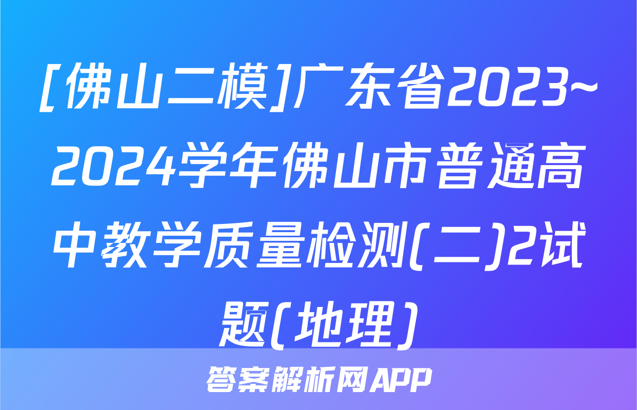 [佛山二模]广东省2023~2024学年佛山市普通高中教学质量检测(二)2试题(地理)