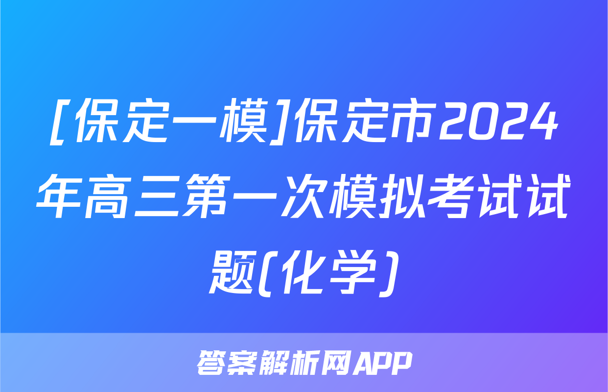 [保定一模]保定市2024年高三第一次模拟考试试题(化学)