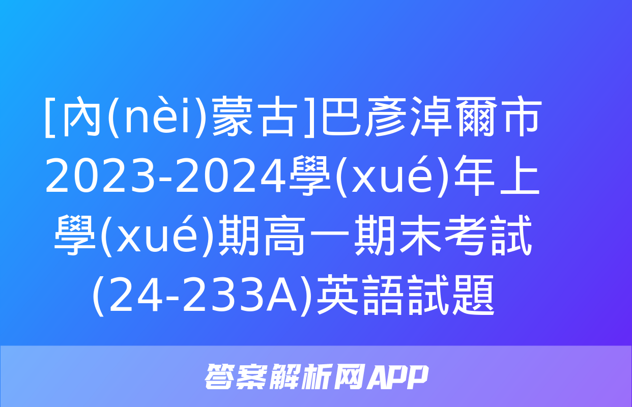 [內(nèi)蒙古]巴彥淖爾市2023-2024學(xué)年上學(xué)期高一期末考試(24-233A)英語試題